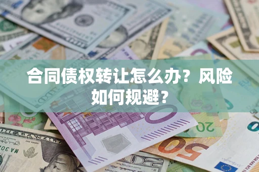 济南合同债权转让怎么办？风险如何规避？