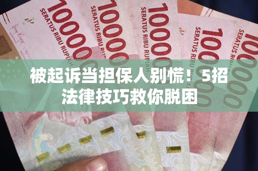 济南被起诉当担保人别慌！5招法律技巧救你脱困
