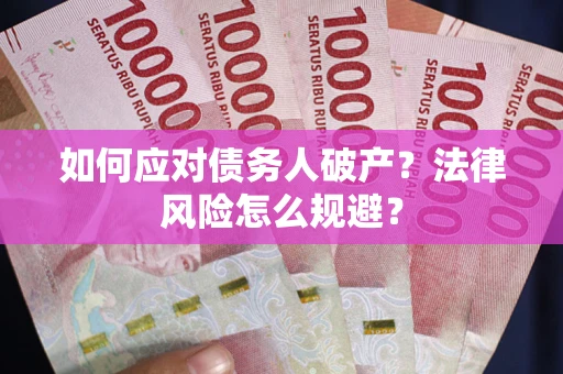 济南如何应对债务人破产？法律风险怎么规避？