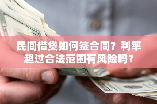 济南民间借贷如何签合同？利率超过合法范围有风险吗？