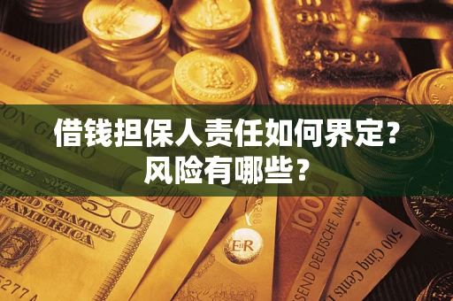 济南借钱担保人责任如何界定？风险有哪些？