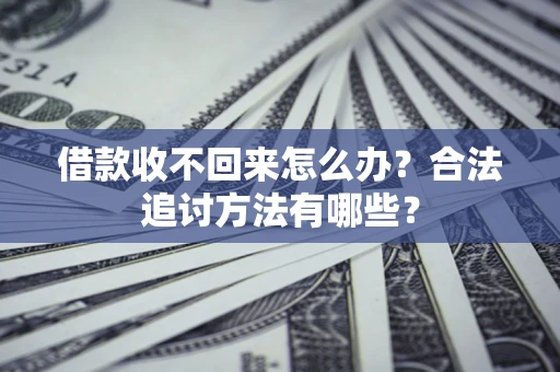 济南借款收不回来怎么办？合法追讨方法有哪些？