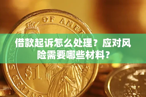 济南借款起诉怎么处理？应对风险需要哪些材料？