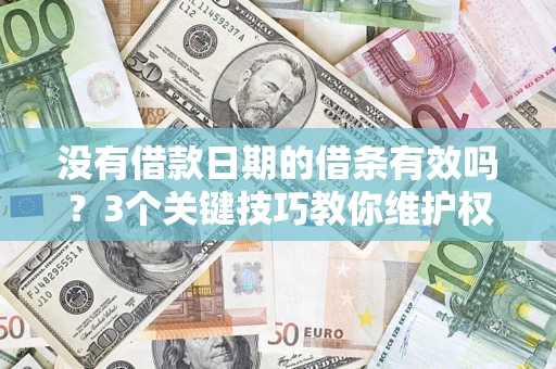 济南没有借款日期的借条有效吗？3个关键技巧教你维护权益