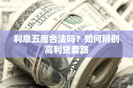 济南利息五厘合法吗？如何辨别高利贷套路