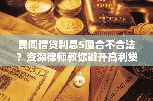 济南民间借贷利息5厘合不合法？资深律师教你避开高利贷陷阱