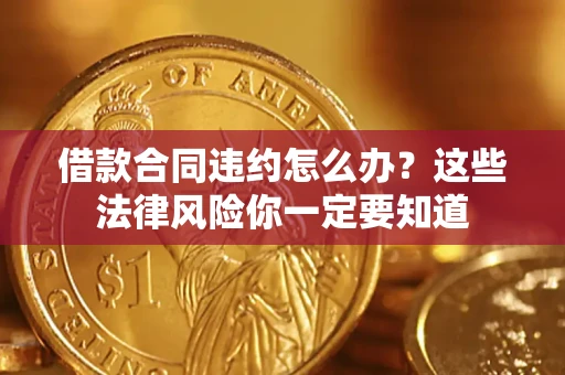 济南借款合同违约怎么办？这些法律风险你一定要知道