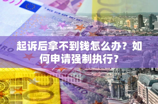 济南起诉后拿不到钱怎么办？如何申请强制执行？