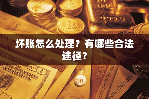 济南坏账怎么处理？有哪些合法途径？