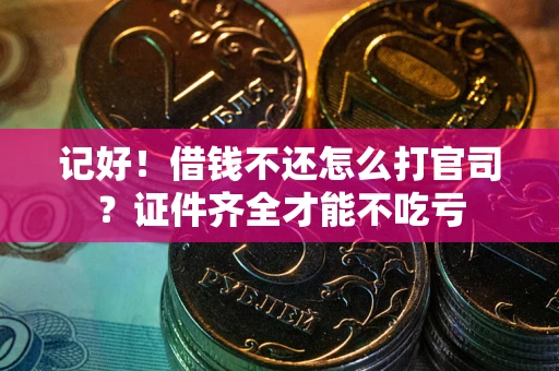 济南记好！借钱不还怎么打官司？证件齐全才能不吃亏