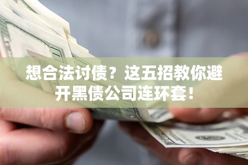 济南想合法讨债？这五招教你避开黑债公司连环套！