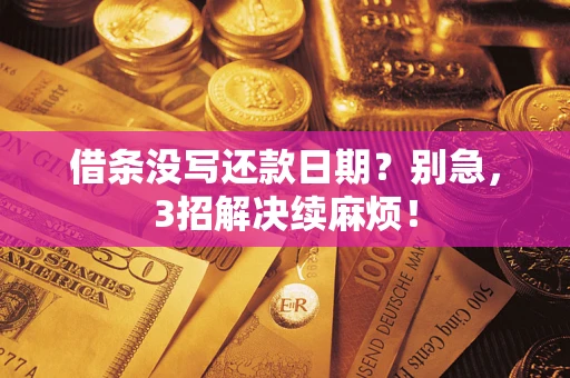 济南借条没写还款日期？别急，3招解决续麻烦！