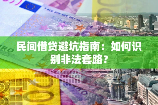 济南民间借贷避坑指南：如何识别非法套路？