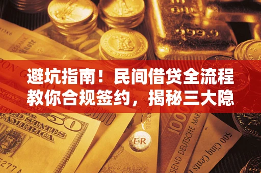 济南避坑指南！民间借贷全流程教你合规签约，揭秘三大隐形陷阱
