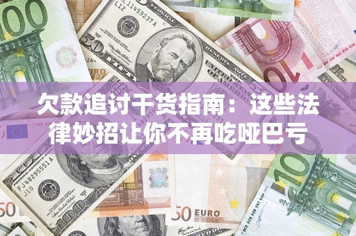 济南欠款追讨干货指南：这些法律妙招让你不再吃哑巴亏