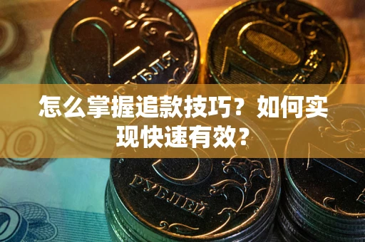 济南怎么掌握追款技巧？如何实现快速有效？