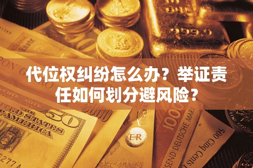 济南代位权纠纷怎么办？举证责任如何划分避风险？