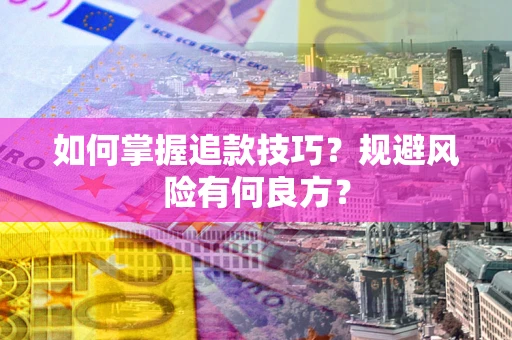 济南如何掌握追款技巧？规避风险有何良方？
