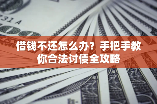 济南借钱不还怎么办？手把手教你合法讨债全攻略