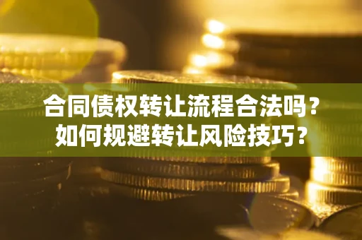 济南合同债权转让流程合法吗？如何规避转让风险技巧？
