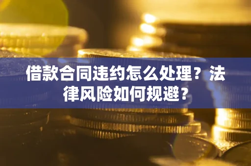 济南借款合同违约怎么处理？法律风险如何规避？