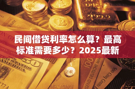 济南民间借贷利率怎么算？最高标准需要多少？2025最新避坑指南