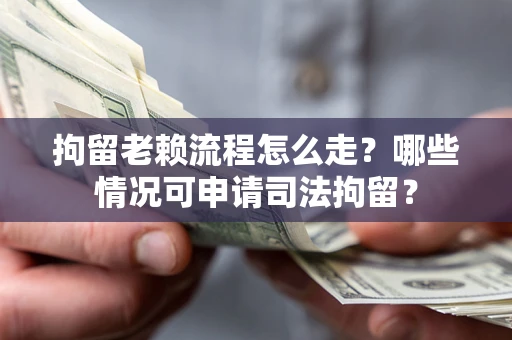 济南拘留老赖流程怎么走?哪些情况可申请司法拘留? 济南拘留老赖流程怎么走?哪些情况可申请司法拘留?