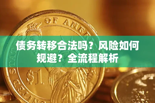 济南债务转移合法吗？风险如何规避？全流程解析