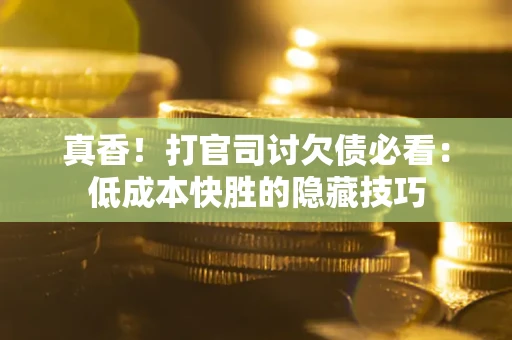 济南真香！打官司讨欠债必看：低成本快胜的隐藏技巧