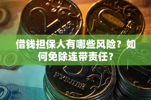 济南借钱担保人有哪些风险？如何免除连带责任？