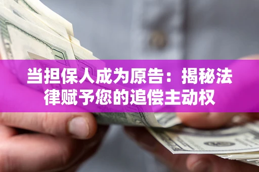 济南当担保人成为原告:揭秘法律赋予您的追偿主动权 济南当担保人成为原告:揭秘法律赋予您的追偿主动权