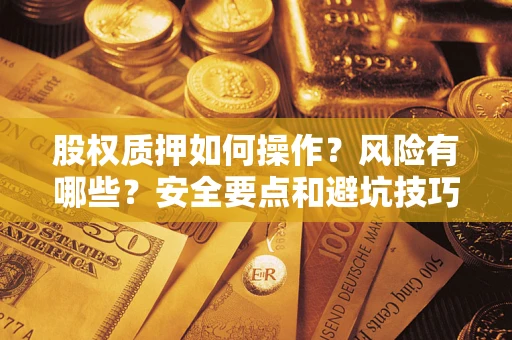 济南股权质押如何操作？风险有哪些？安全要点和避坑技巧？