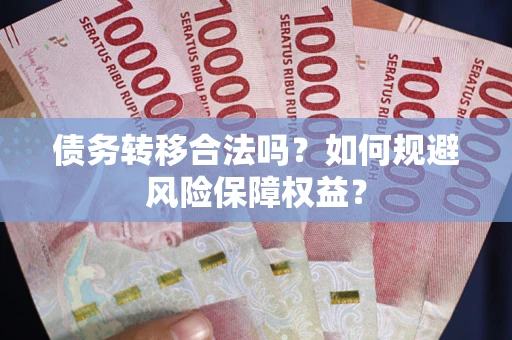 济南债务转移合法吗？如何规避风险保障权益？