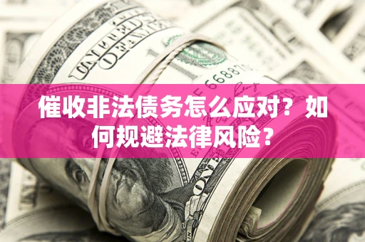 济南催收非法债务怎么应对？如何规避法律风险？