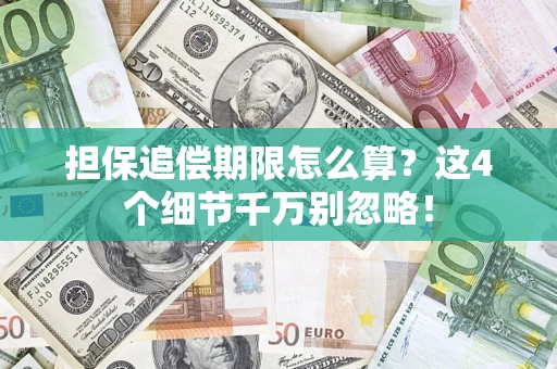 济南担保追偿期限怎么算?这4个细节千万别忽略! 济南担保追偿期限怎么算?这4个细节千万别忽略!