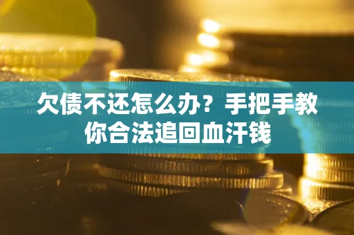 济南欠债不还怎么办？手把手教你合法追回血汗钱