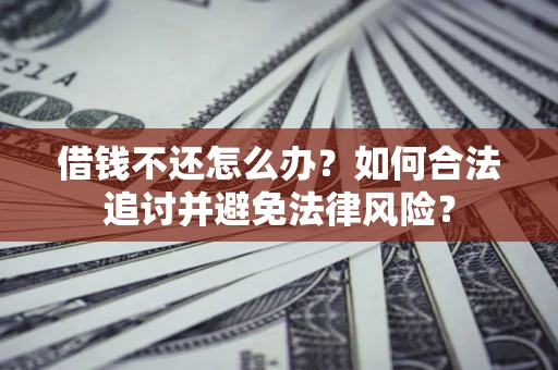 济南借钱不还怎么办？如何合法追讨并避免法律风险？