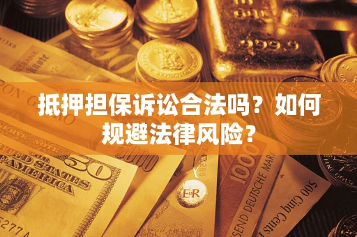 济南抵押担保诉讼合法吗？如何规避法律风险？