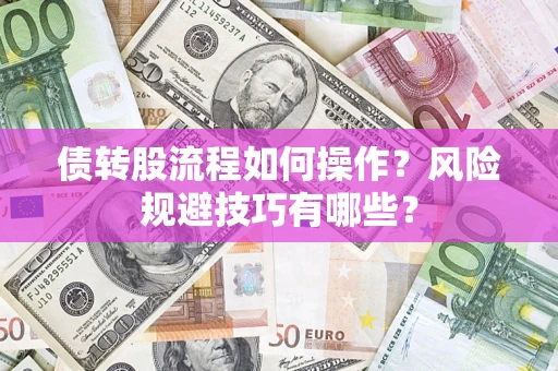 济南债转股流程如何操作？风险规避技巧有哪些？