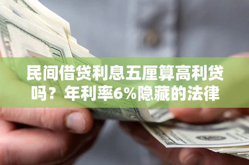 济南民间借贷利息五厘算高利贷吗？年利率6%隐藏的法律风险全解析