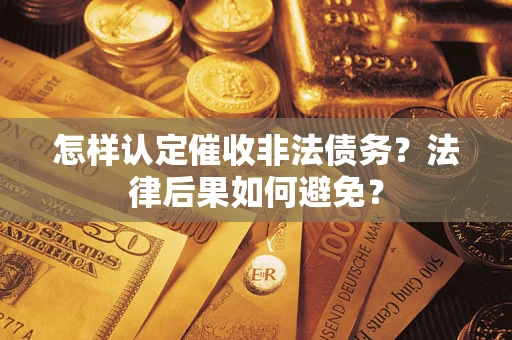 济南怎样认定催收非法债务？法律后果如何避免？