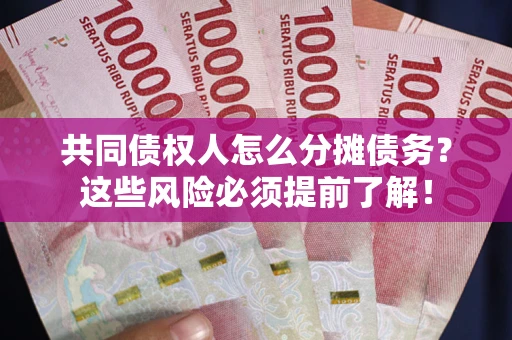 济南共同债权人怎么分摊债务？这些风险必须提前了解！