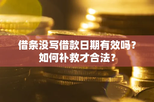 济南借条没写借款日期有效吗？如何补救才合法？